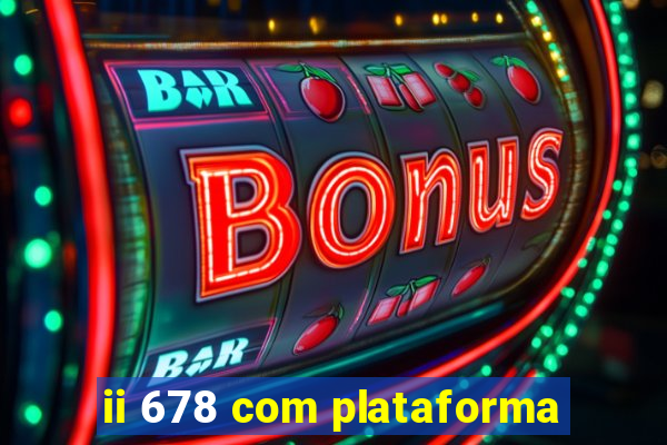 ii 678 com plataforma